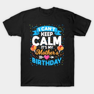 I Cant Keep Calm Its My Mother Birthday T-Shirt